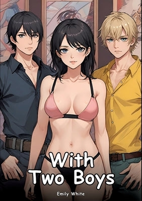With Two Boys: Collection of Adult and Erotic Manga Stories with Nude Pictures by White, Emily