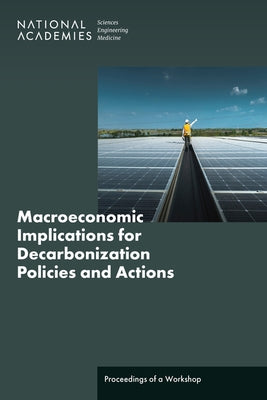 Macroeconomic Implications for Decarbonization Policies and Actions: Proceedings of a Workshop by National Academies of Sciences Engineeri