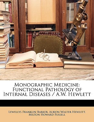 Monographic Medicine: Functional Pathology of Internal Diseases / A.W. Hewlett by Barker, Lewellys Franklin