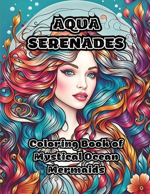 Aqua Serenades: Coloring Book of Mystical Ocean Mermaids by Colorzen