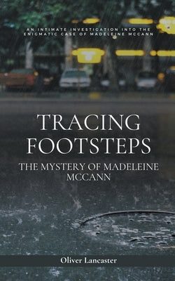 Tracing Footsteps: The Mystery of Madeleine McCann by Lancaster, Oliver