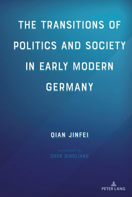 The Transitions of Politics and Society in Early Modern Germany by Jinfei, Qian