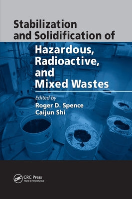 Stabilization and Solidification of Hazardous, Radioactive, and Mixed Wastes by Spence, Roger D.