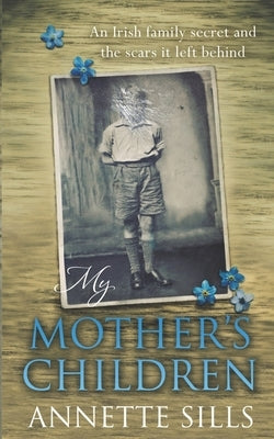 My Mother's Children: An Irish family secret and the scars it left behind. by Sills, Annette