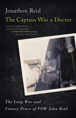 The Captain Was a Doctor: The Long War and Uneasy Peace of POW John Reid by Reid, Jonathon