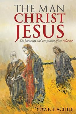 The Man Christ Jesus by Achile, Edwige