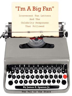 I'm a Big Fan!: Irreverent Fan Letters and the Celebrity Responses That Followed by Spamm, James E.