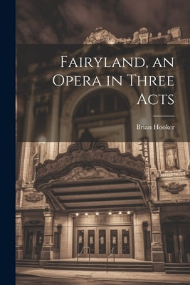 Fairyland, an Opera in Three Acts by Hooker, Brian