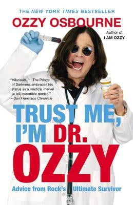 Trust Me, I'm Dr. Ozzy: Advice from Rock's Ultimate Survivor by Osbourne, Ozzy