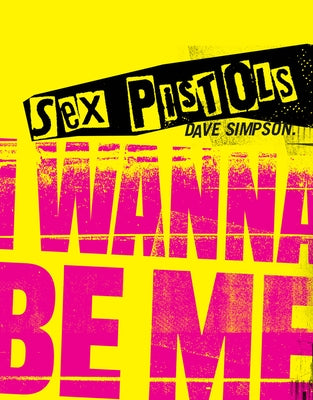 Sex Pistols: I Wanna Be Me by Simpson, Dave