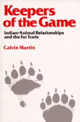 Keepers of the Game: Indian-Animal Relationships and the Fur Trade by Martin, Calvin