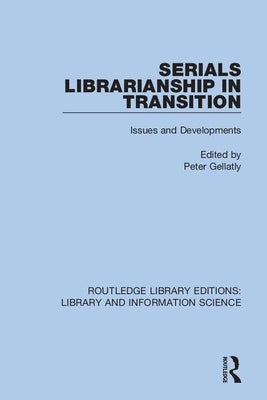 Serials Librarianship in Transition: Issues and Developments by Gellatly, Peter