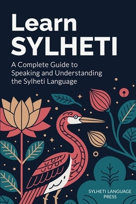 Learn Sylheti: A Complete Guide to Speaking and Understanding the Sylheti Language by Press, Sylheti Language