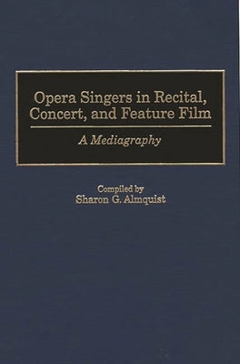 Opera Singers in Recital, Concert, and Feature Film: A Mediagraphy by Almquist, Sharon G.