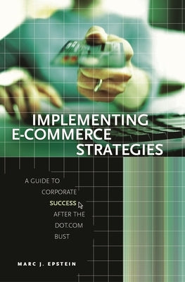 Implementing E-Commerce Strategies: A Guide to Corporate Success after the Dot.Com Bust by Epstein, Marc