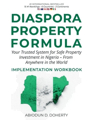 DIASPORA PROPERTY FORMULA(TM) IMPLEMENTATION WORKBOOK Your Trusted System for Safe Property Investment in Nigeria - From Anywhere in the World by Doherty, Abiodun D.