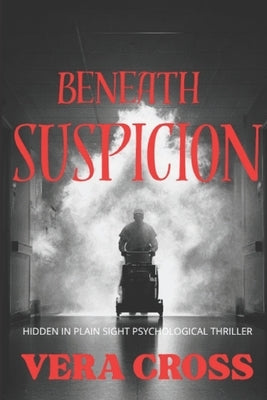 Beneath Suspicion: Hidden in Plain Sight Psychological Thriller by Cross, Vera
