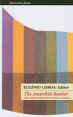 The Anarchist Banker: And Other Portuguese Stories by Lisboa, Eugenio