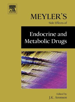 Meyler's Side Effects of Endocrine and Metabolic Drugs by Aronson, Jeffrey K.
