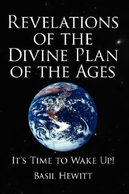 Revelations of the Divine Plan of the Ages: It's Time to Wake Up! by Hewitt, Basil