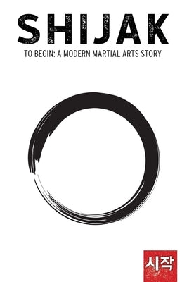 Shijak: To Begin: A Modern Martial Arts Story by Yang, Kathryn