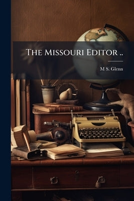 The Missouri Editor .. by Glenn, M. S. [From Old Catalog]