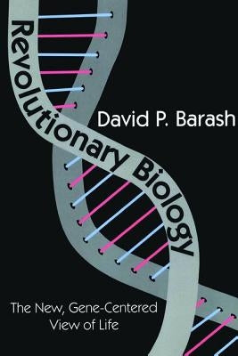Revolutionary Biology: The New, Gene-Centered View of Life by Barash, David