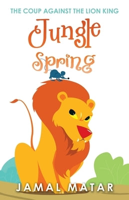 Jungle Spring: The Coup Against the Lion King by Matar, Jamal