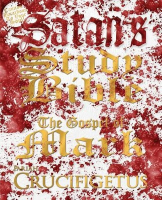 Satan's Study Bible: The Gospel of Mark by Crucifigetus