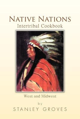 Native Nations Intertribal Cookbook: West and Midwest by Groves, Stanley