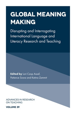 Global Meaning Making: Disrupting and Interrogating International Language and Literacy Research and Teaching by Assaf, Lori Czop