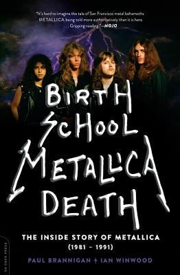 Birth School Metallica Death, 1: The Inside Story of Metallica (1981-1991) by Brannigan, Paul