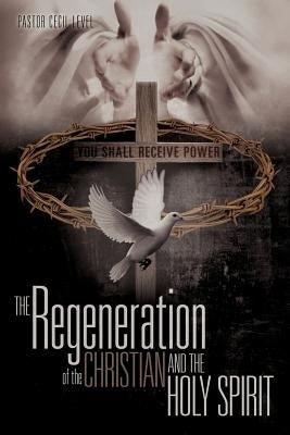 The Regeneration of the Christian and the Holy Spirit by Level, Pastor Cecil