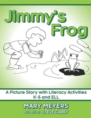 Jimmy's Frog: A Picture Story with Literacy Activities K-5 and ELL by Garry, Steve Garry