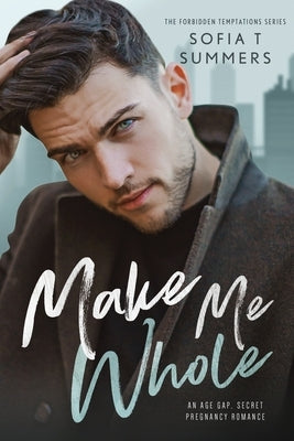 Make Me Whole: An Age Gap, Secret Pregnancy Romance by Summers, Sofia T.