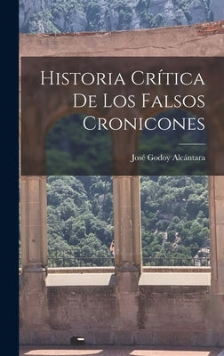 Historia Crítica de los Falsos Cronicones by Alcántara, José Godoy
