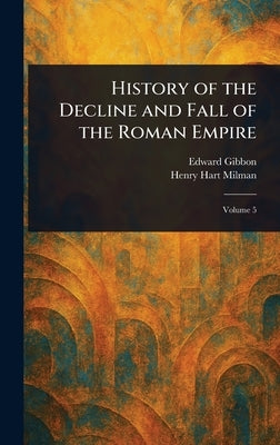 History of the Decline and Fall of the Roman Empire by Gibbon, Edward