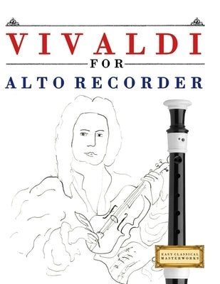 Vivaldi for Alto Recorder: 10 Easy Themes for Alto Recorder Beginner Book by Masterworks, E. C.