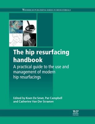 The Hip Resurfacing Handbook: A Practical Guide to the Use and Management of Modern Hip Resurfacings by de Smet, K.