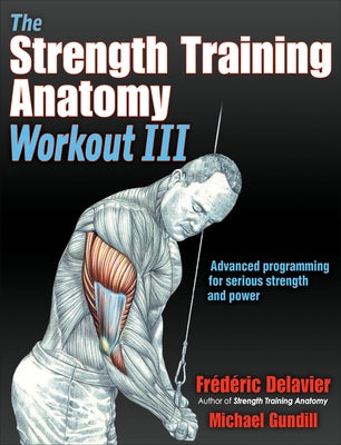 The Strength Training Anatomy Workout III: Maximizing Results with Advanced Training Techniques by Delavier, Frederic