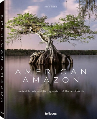 American Amazon: Exploring the Untamed Wetlands and Mystical Forests in the Wild South by Stone, Mac