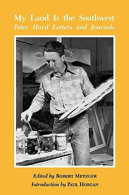 My Land is the Southwest: Peter Hurd Letters and Journals by Metzger, Robert