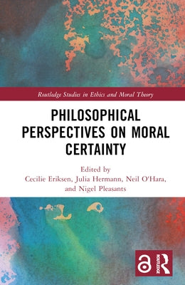 Philosophical Perspectives on Moral Certainty by Eriksen, Cecilie