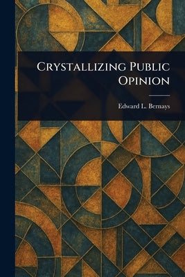 Crystallizing Public Opinion by Bernays, Edward L.