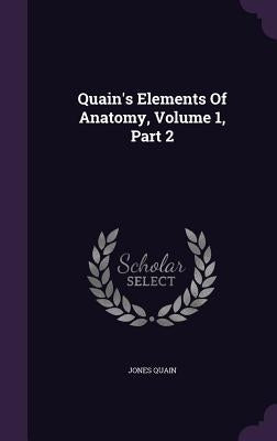 Quain's Elements Of Anatomy, Volume 1, Part 2 by Quain, Jones