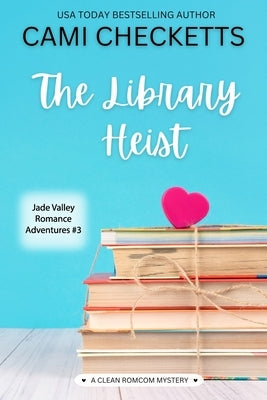 The Library Heist: A Clean Romcom Mystery by Checketts, Cami