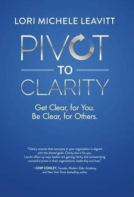 Pivot to Clarity: Get Clear, for You. Be Clear, for Others. by Leavitt, Lori Michele