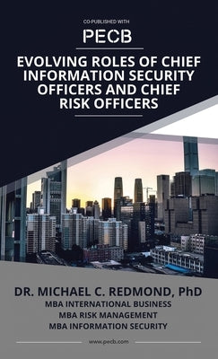 Evolving Roles of Chief Information Security Officers and Chief Risk Officers by Redmond (Mba), Michael C.