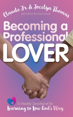 Becoming a Professional Lover: A Weekly Devotional for Learning to Love God's Way by Thomas, Claude, Jr.