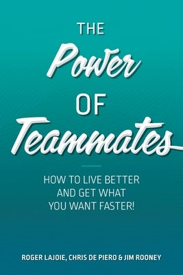 The Power of Teammates: How to Live Better and Get What You Want Faster! by Lajoie, Roger